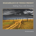 Remembrance of Things Present: Making Peace with Dementia