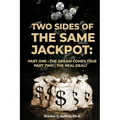 Two Sides of the Same Jackpot!: Part I: The Dream Comes True Part II: The Real Deal!
