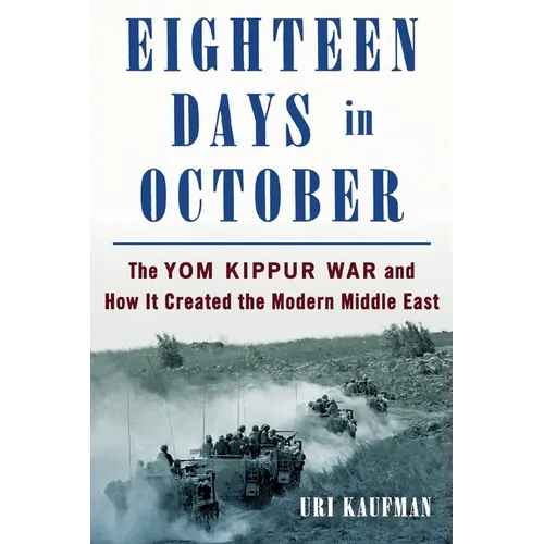 Eighteen Days in October: The Yom Kippur War and How It Created the Modern Middle East