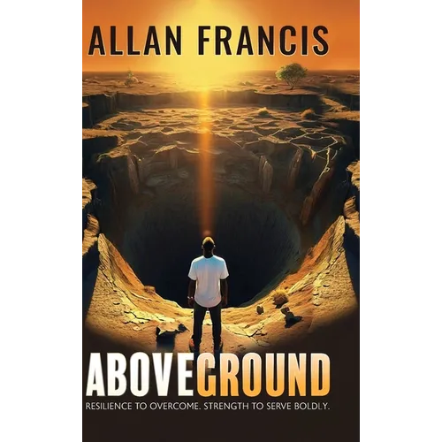 Above Ground: Resilience to Overcome. Strength to Serve Boldly.