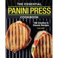 The Essential Panini Press Cookbook: 100 Creative and Classic Recipes