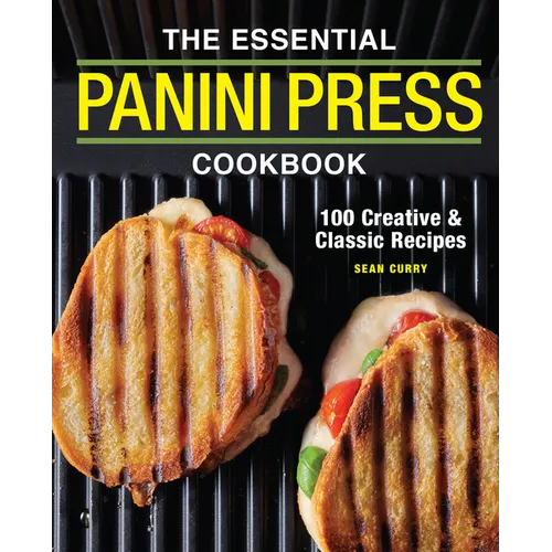 The Essential Panini Press Cookbook: 100 Creative and Classic Recipes