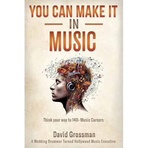 You Can Make It In Music: Think Your Way To 140+ Music Careers