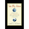Take My Advice: Letters to the Next Generation from People Who Know a Thing or Two