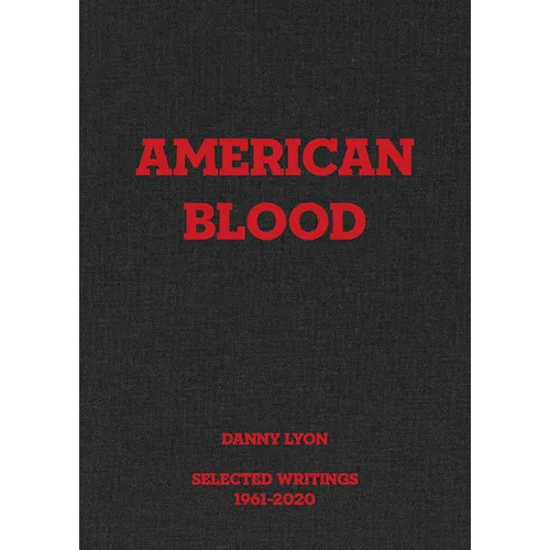 Danny Lyon: American Blood: Selected Writings 1961-2020