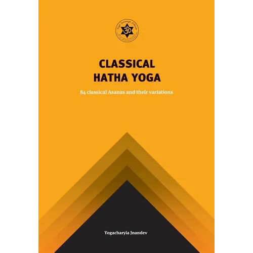 Classical Hatha Yoga: 84 Classical Asanas and their variations