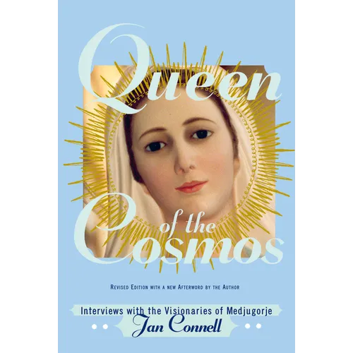 Queen of the Cosmos: Interviews with the Visionaries of Medjugorje