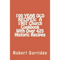 100 Year Old Recipes: A 1907 Church Cookbook With Over 425 Historic Recipes