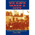 We Have Taken A City: The Wilmington Racial Massacre and Coup of 1898