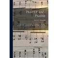 Prayer and Praise: or Hymns and Tunes for Prayer Meetings, Praise Meetings, Experience Meetings, Revivals, Missionary Meetings, and All Special Occas