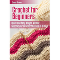 Crochet for Beginners: Quick and Easy Way to Master Spectacular Crochet Stitches in 3 Days
