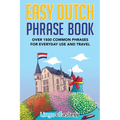 Easy Dutch Phrase Book: Over 1500 Common Phrases For Everyday Use And Travel