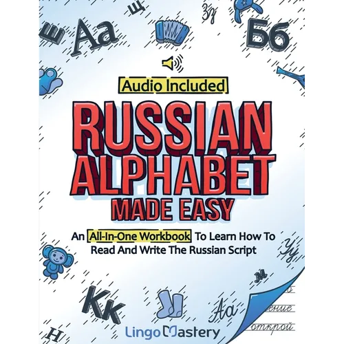 Russian Alphabet Made Easy: An All-In-One Workbook To Learn How To Read And Write The Russian Script [Audio Included]