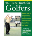 The Plane Truth for Golfers: Breaking Down the One-Plane Swing and the Two-Plane Swing and Finding the One That's Right for You
