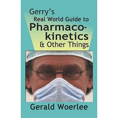 Gerry's Real World Guide to Pharmacokinetics & Other Things