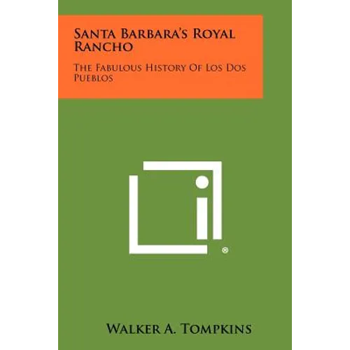 Santa Barbara's Royal Rancho: The Fabulous History Of Los Dos Pueblos