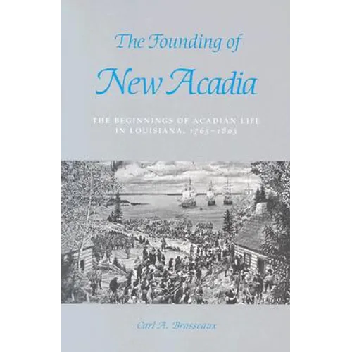 The Founding of New Acadia: The Beginnings of Acadian Life in Louisiana, 1765-1803