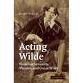 Acting Wilde: Victorian Sexuality, Theatre, and Oscar Wilde