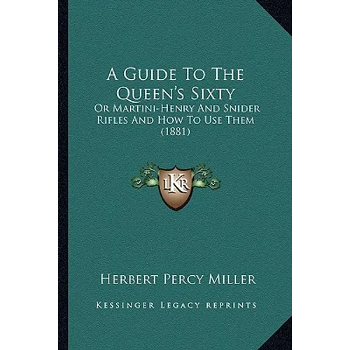 A Guide To The Queen's Sixty: Or Martini-Henry And Snider Rifles And How To Use Them (1881)