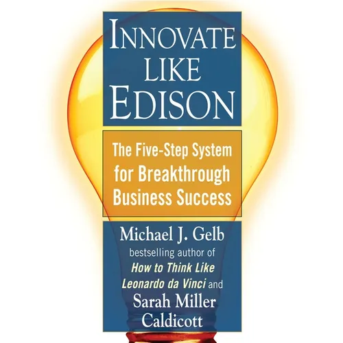 Innovate Like Edison: The Five-Step System for Breakthrough Business Success