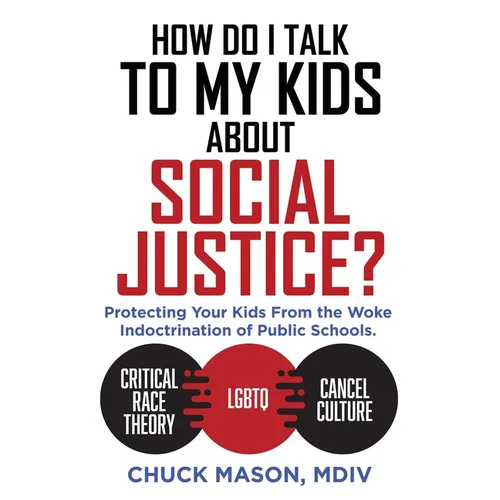 How Do I Talk to my Kids about Social Justice?: Protecting Your Kids From the Woke Indoctrination of Public Schools.