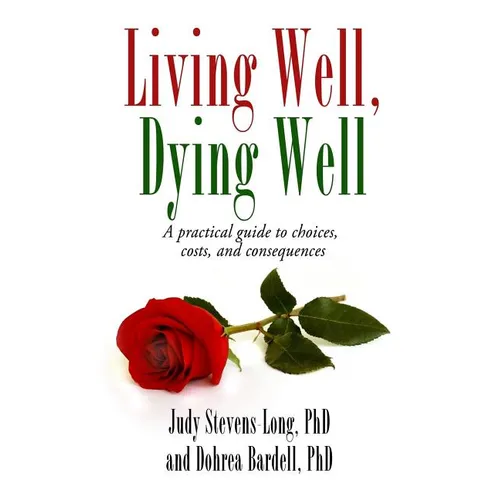 Living Well, Dying Well: A guide to choices, costs, and consequences