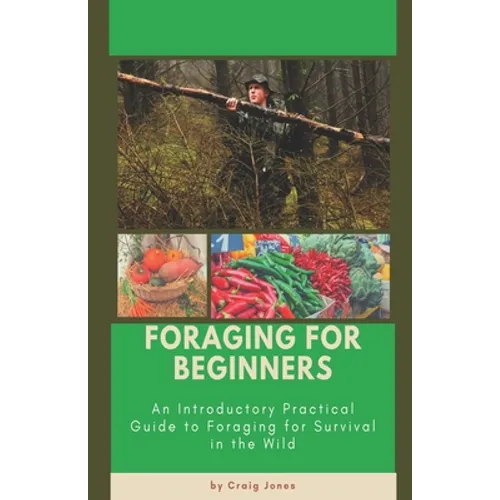 Foraging for Beginners: A Practical Guide to Foraging for Survival in the Wild