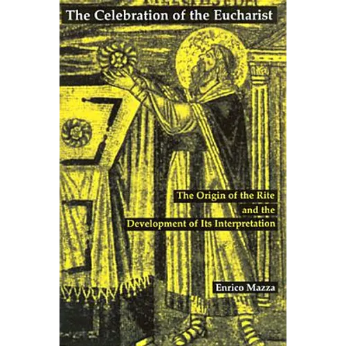 The Celebration of Eucharist: The Origin of the Rite and the Development of Its Interpretation