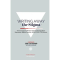Writing Away the Stigma: Ten Courageous Writers Tell True Stories About Depression, Bipolar Disorder, ADHD, OCD, PTSD & more