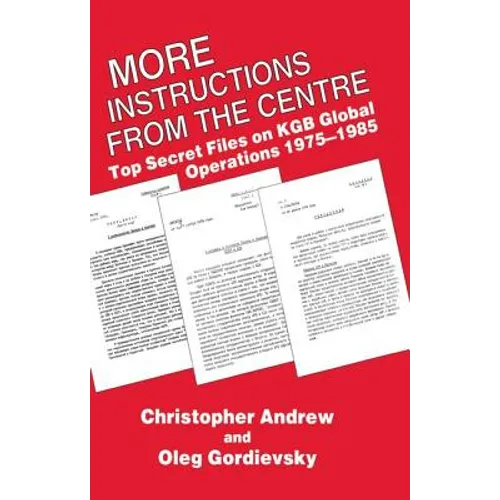 More Instructions from the Centre: Top Secret Files on KGB Global Operations 1975-1985