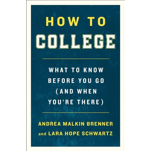 How to College: What to Know Before You Go (and When You're There)