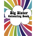 Big Sister Colouring Book: Rainbow New Baby Colour Book for Big Sisters Ages 2-6, Perfect Gift for Big Sisters with a New Sibling!