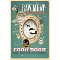 The Raw Meat Cat Food Cookbook: What Your Cat Wants to Eat Whether They Know It or Not