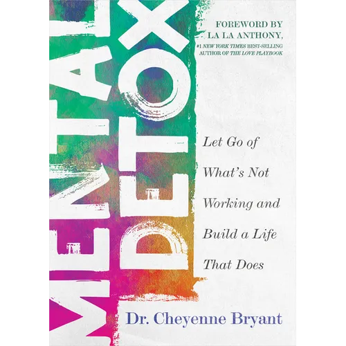 Mental Detox: Let Go of Whats Not Working and Build a Life That Does