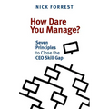 How Dare You Manage? Seven Principles to Close the CEO Skill Gap