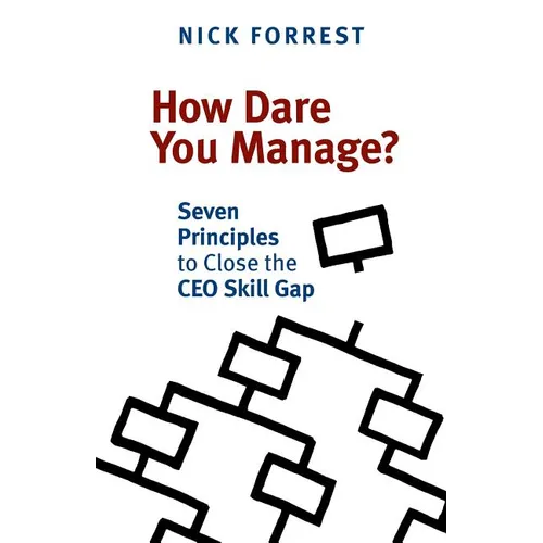 How Dare You Manage? Seven Principles to Close the CEO Skill Gap