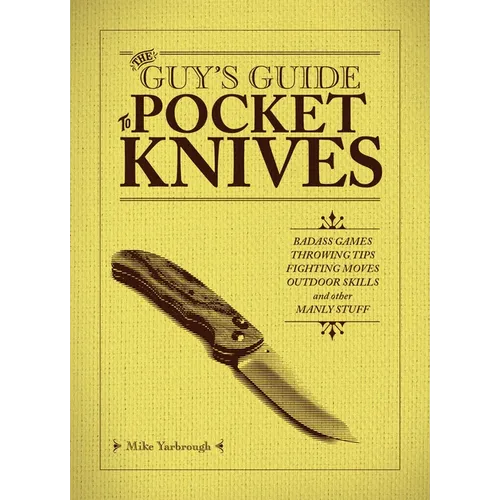 The Guy's Guide to Pocket Knives: Badass Games, Throwing Tips, Fighting Moves, Outdoor Skills and Other Manly Stuff