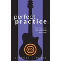 Perfect Practice: How to Zero in on Your Goals and Become a Better Guitar Player Faster