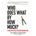 Who Does What By How Much?: A Practical Guide to Customer-Centric OKRs