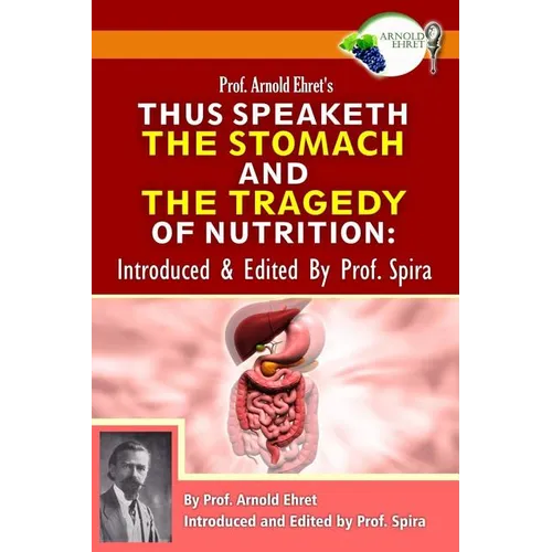 Prof. Arnold Ehret's Thus Speaketh the Stomach and the Tragedy of Nutrition: Introduced and Edited by Prof. Spira