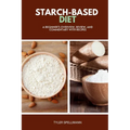 Starch-Based Diet: A Beginner's Overview, Review, and Commentary with Recipes