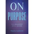 On Purpose: How Engagement Drives Success