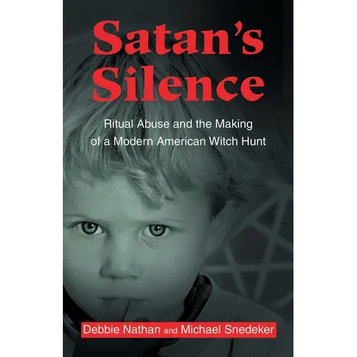 Satan's Silence: Ritual Abuse and the Making of a Modern American Witch Hunt