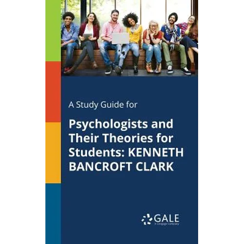 A Study Guide for Psychologists and Their Theories for Students: Kenneth Bancroft Clark