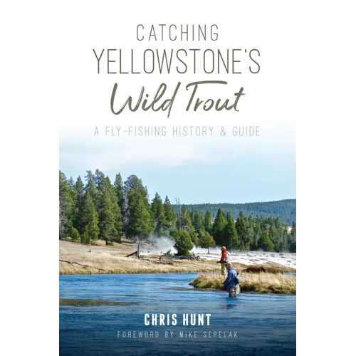 Catching Yellowstone's Wild Trout: A Fly-Fishing History & Guide