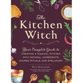 The Kitchen Witch: Your Complete Guide to Creating a Magical Kitchen with Natural Ingredients, Sacred Rituals, and Spellwork