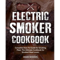 Electric Smoker Cookbook: Complete How-To Guide for Smoking Meat, The Ultimate Cookbook for Smoked Meat Lovers
