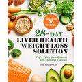 28-Day Liver Health Weight Loss Solution: Fight Fatty Liver Disease with Diet and Exercise