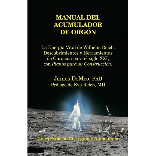 Manual del Acumulador de Orgon: La Energia Vital de Wilhelm Reich, Descubrimientos y Herramientas de Curacion Para El Siglo XXI Con Planos Para Su Con