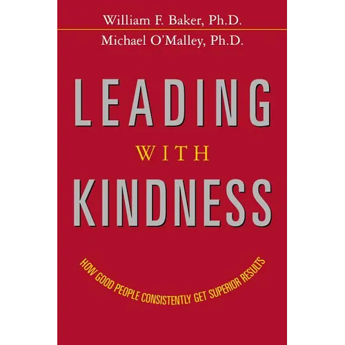 The Leading with Kindness: How Good People Consistently Get Superior Results